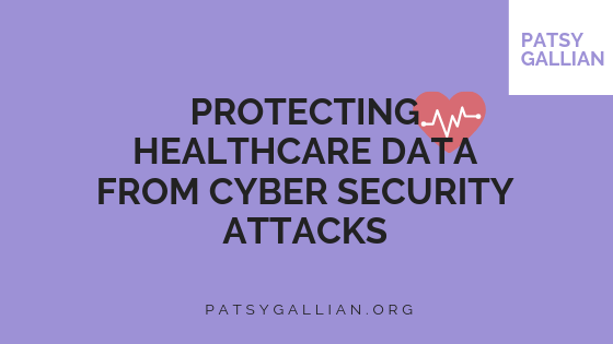 Protecting Healthcare Data from Cyber Security Attacks_ Patsy Gallian